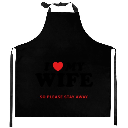 I Love My Wife So Please Stay Away Kitchen Aprons
