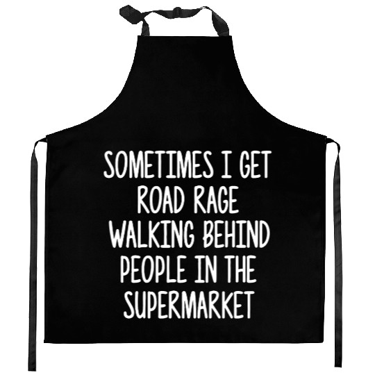 Sometimes I Get Road Rage Walking Behind People Kitchen Aprons