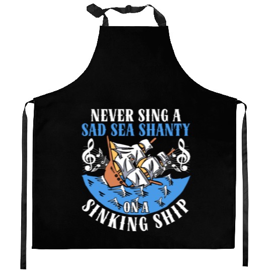 Never Sing A Sad Sea Shanty On A Sinking Ship Kitchen Aprons