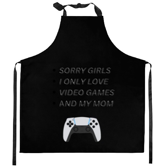 SORRY GIRLS I ONLY LOVE MOM AND VIDEO GAMES Kitchen Aprons