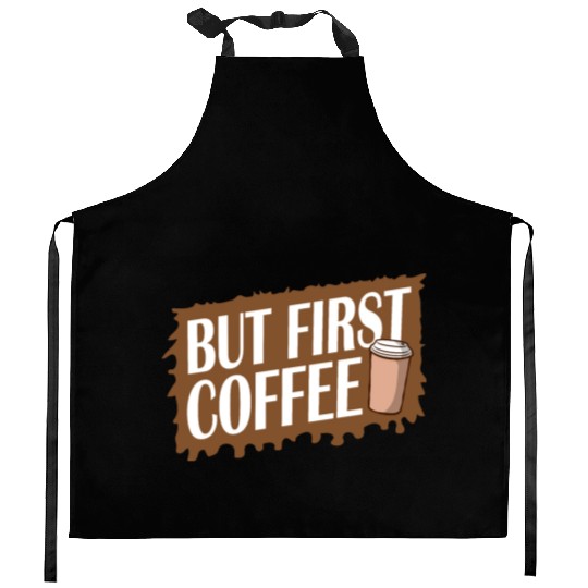 But First Coffee Funny Addicted Caffeine Lover Kitchen Aprons