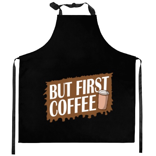 But First Coffee Funny Addicted Caffeine Lover Kitchen Aprons