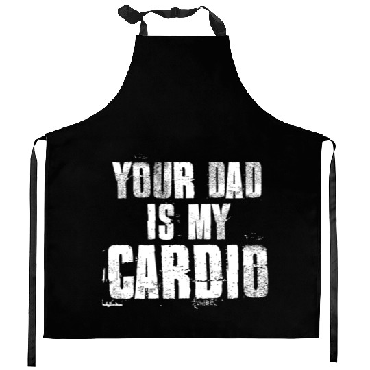 Your Dad Is My Cardio Funny Mom Sayings Kitchen Aprons