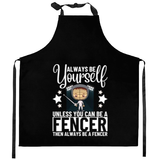 Fencing Always Be Yourself Unless You Can Be A Kitchen Aprons