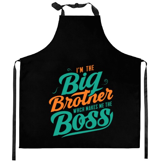 I m The Big Brother Which Makes Me The Boss Kitchen Aprons