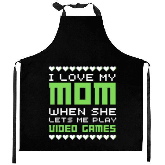 I love my mom when she lets me play video games Kitchen Aprons