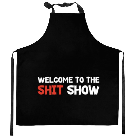 Welcome To The Shit Show Kitchen Aprons