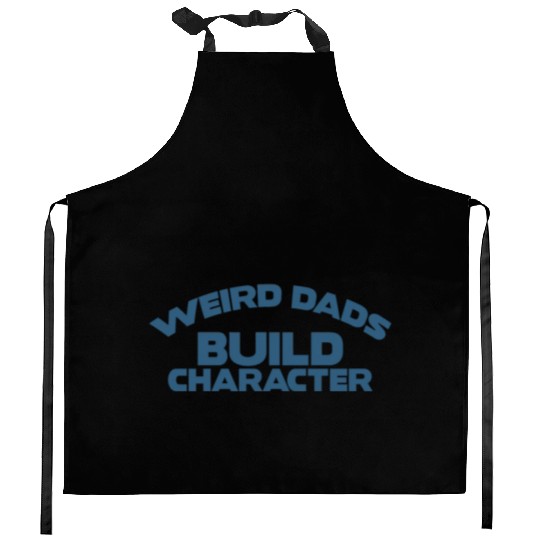 Weird Dads Build Character Funny Dad Kitchen Aprons