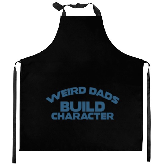 Weird Dads Build Character Funny Dad Kitchen Aprons