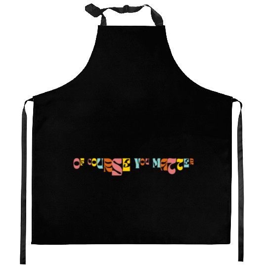 Of Corse You Matter Graphic Kitchen Aprons