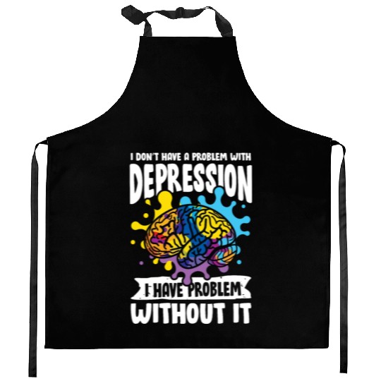 I don't have a problem with Depression Kitchen Aprons