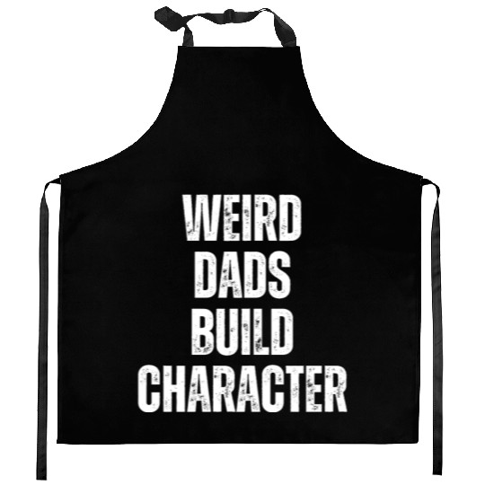 Weird Dads Build Character Funny Dad Kitchen Aprons