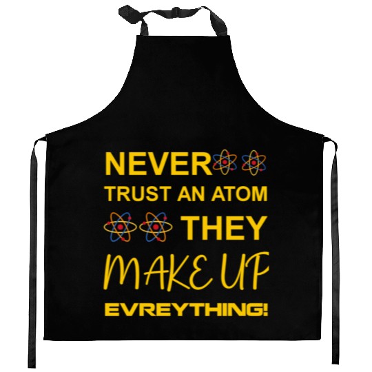 Never trust an atom, they make up everything Kitchen Aprons
