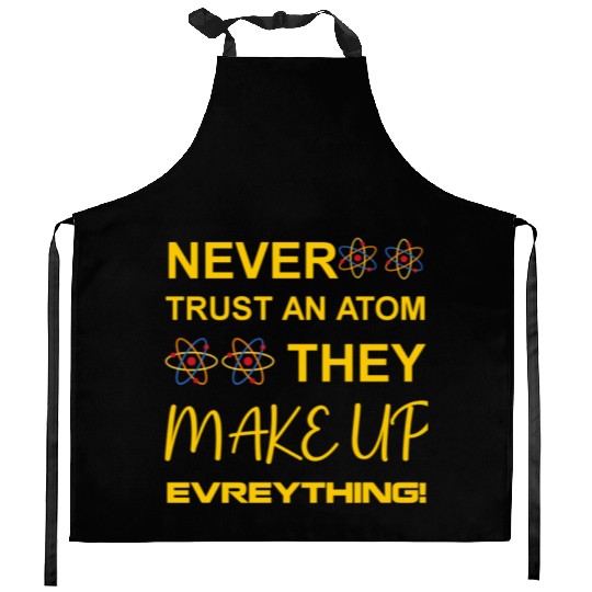 Never trust an atom, they make up everything Kitchen Aprons