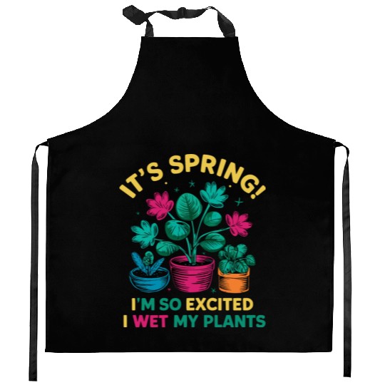 It's Spring I'm So Excited I Wet My Plants Kitchen Aprons
