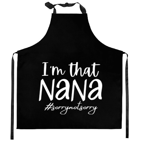 I'm that Nana #sorrynotsorry Kitchen Aprons