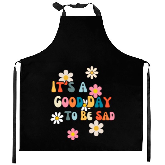 It's A Good Day To Be Sad Fatalism Kitchen Aprons