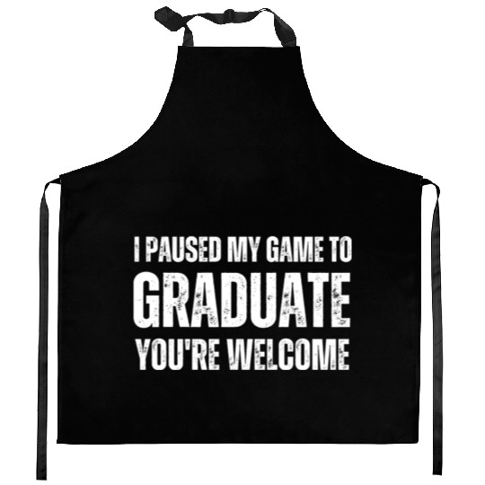 I paused my game to graduate you re welcome . Kitchen Aprons