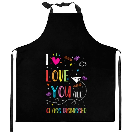I Love You all Class Dismissed Tshirt0 Kitchen Aprons