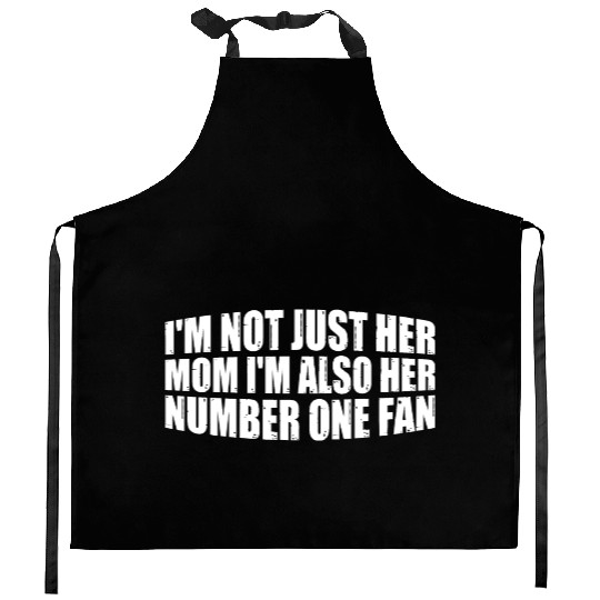 I'm Not Just Her Mom I'm Also Her Number One Fan 4 Kitchen Aprons