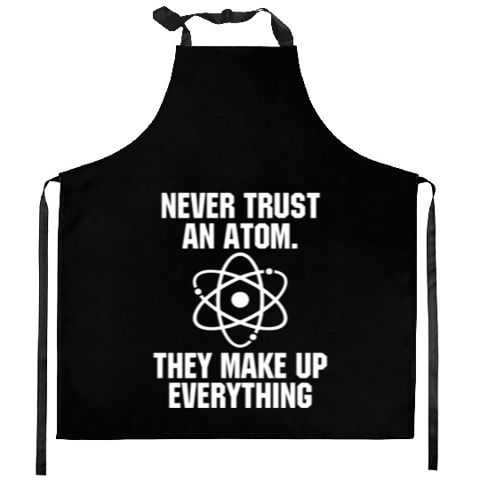 Never Trust an Atom Science Funny Love Science Kitchen Aprons