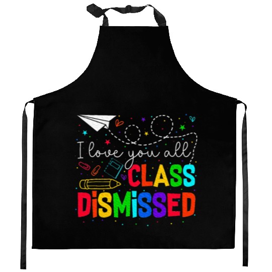 I Love You All Class Dismissed Last Day Of School Kitchen Aprons