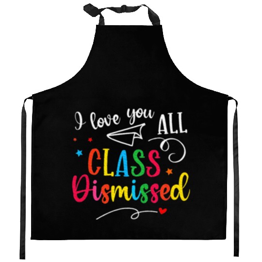 I Love You All Class Dismissed Last Day of School Kitchen Aprons