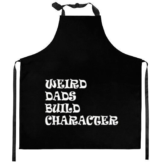 Weird Dads Build Character Funny Dad Kitchen Aprons