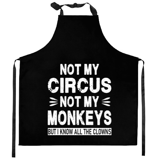 Not my Circus. Not my Monkeys. But I know all the Kitchen Aprons