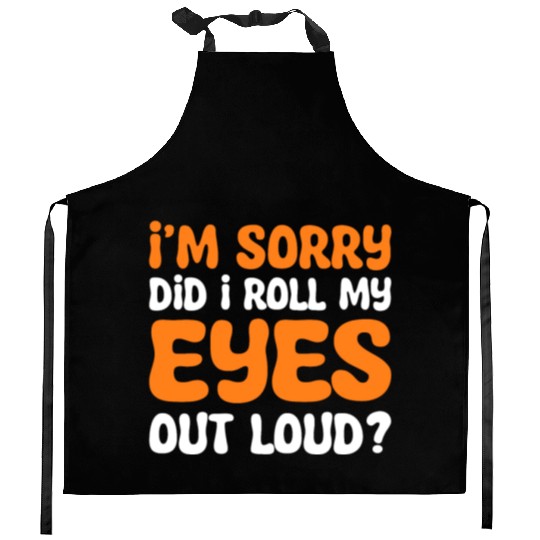 I'm Sorry Did I Roll My Eyes Out Loud? Comedy Kitchen Aprons