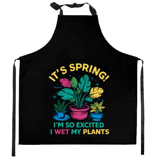 It's Spring I'm So Excited I Wet My Plants Kitchen Aprons