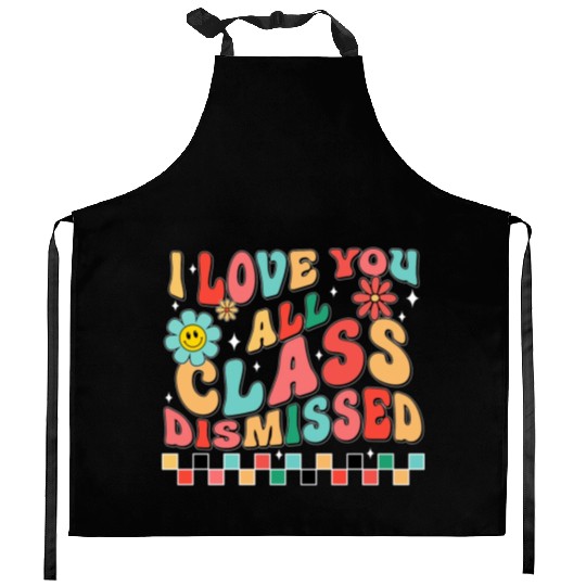 I love you all class dismissed Kitchen Aprons