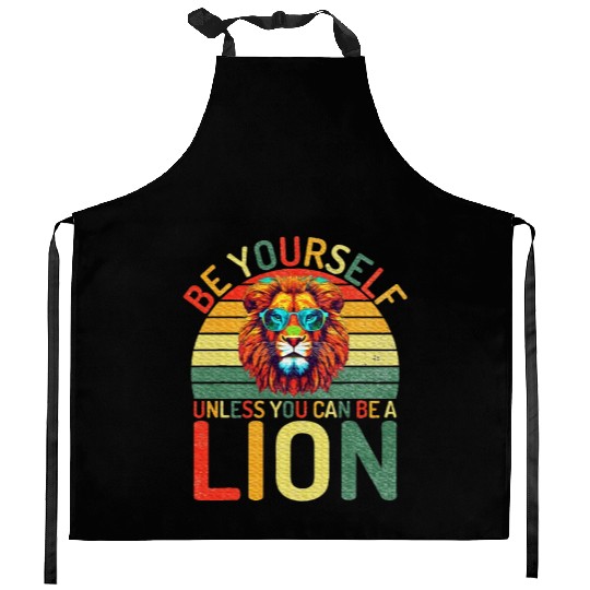 Be Yourself unless you can be a Lion Kitchen Aprons