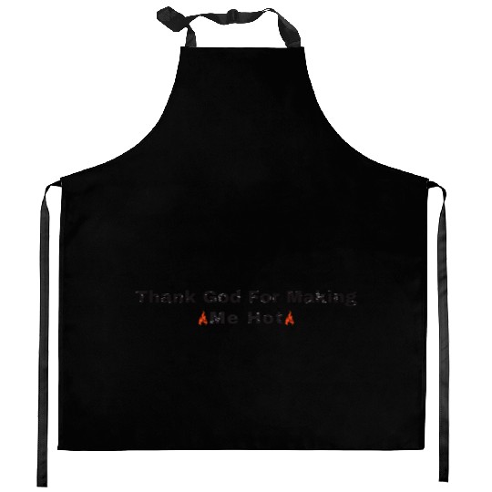 Thank God for Making Me Hot - Embrace Your Confide Kitchen Aprons