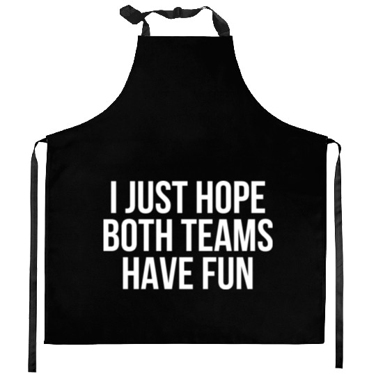 I Just Hope Both Teams Have Fun - Funny Sports Kitchen Aprons