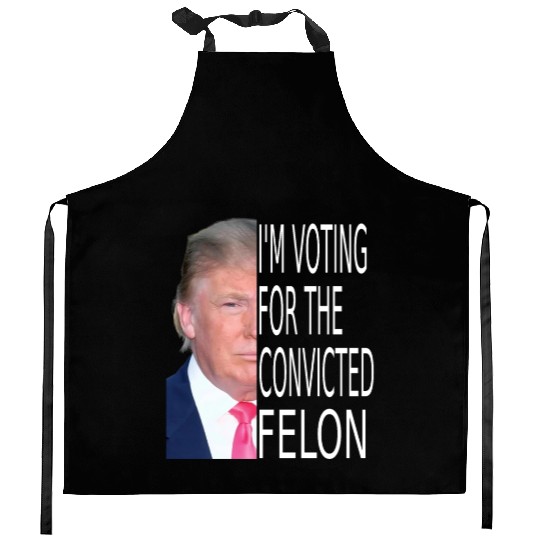 I'm Voting For The Convicted Felon Funny Pro Trump Kitchen Aprons