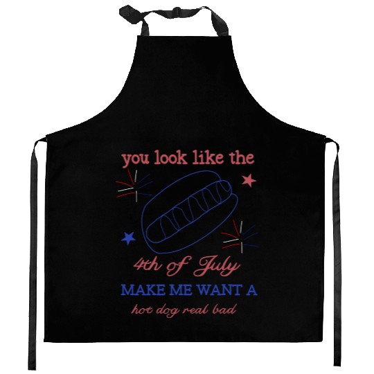 You Look Like 4th Of July Makes Me Want Hot Dog Kitchen Aprons