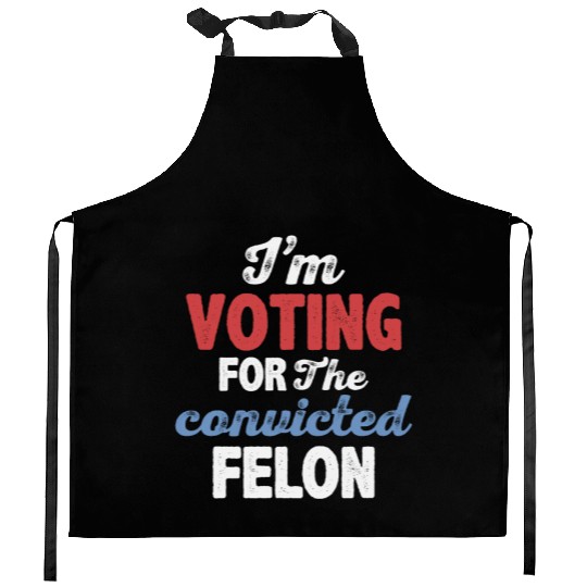 I'm Voting For The Convicted Felon Kitchen Aprons