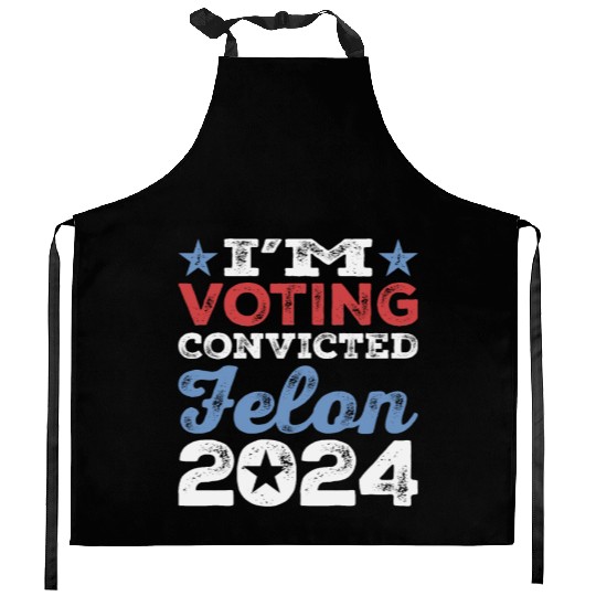 I'm Voting Convicted Felon 2024 Convicted Felon Kitchen Aprons
