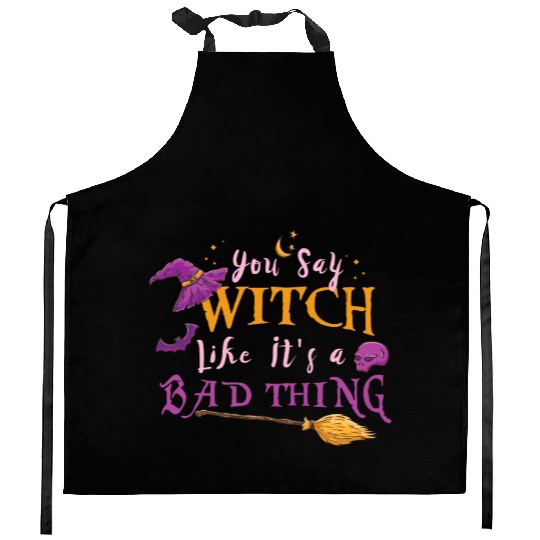 Womens You Say Witch Like Its A Bad Thing Hallowee Kitchen Aprons