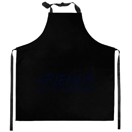 Friends better together Kitchen Aprons