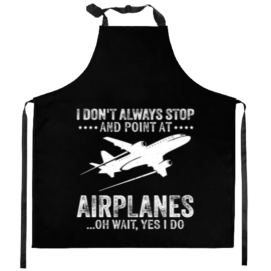 I Don'T Always Stop And Point At Airplanes Pilot & Kitchen Aprons