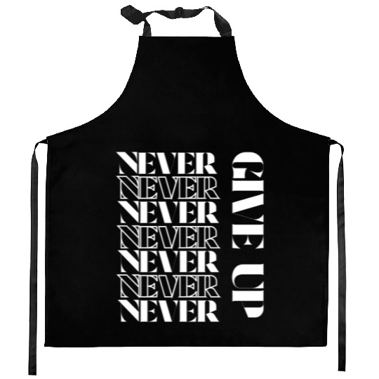 Never Give Up- Motivational quote Kitchen Aprons