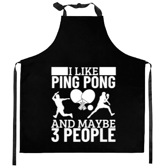 I Like Ping Pong And Maybe 3 People Funny Ping Kitchen Aprons