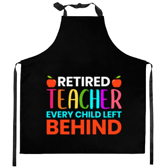 Retired Teacher Every Child Left Behind Retirement Kitchen Aprons
