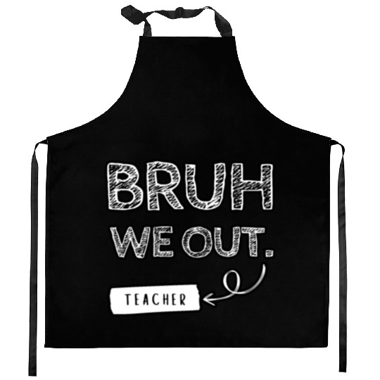 Bruh we out teacher Kitchen Aprons