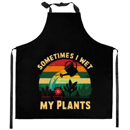Sometimes I Wet My Plants Kitchen Aprons Funny Gardening