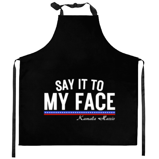 Kamala Harris Say It To my Face Kitchen Aprons