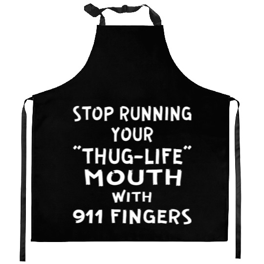 Stop Running Your Thug-Life Mouth With 911 Fingers Kitchen Aprons