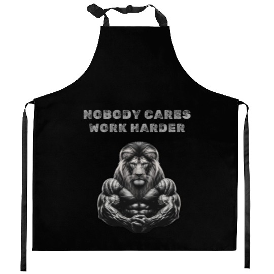 Nobody cares, Work harder Kitchen Aprons